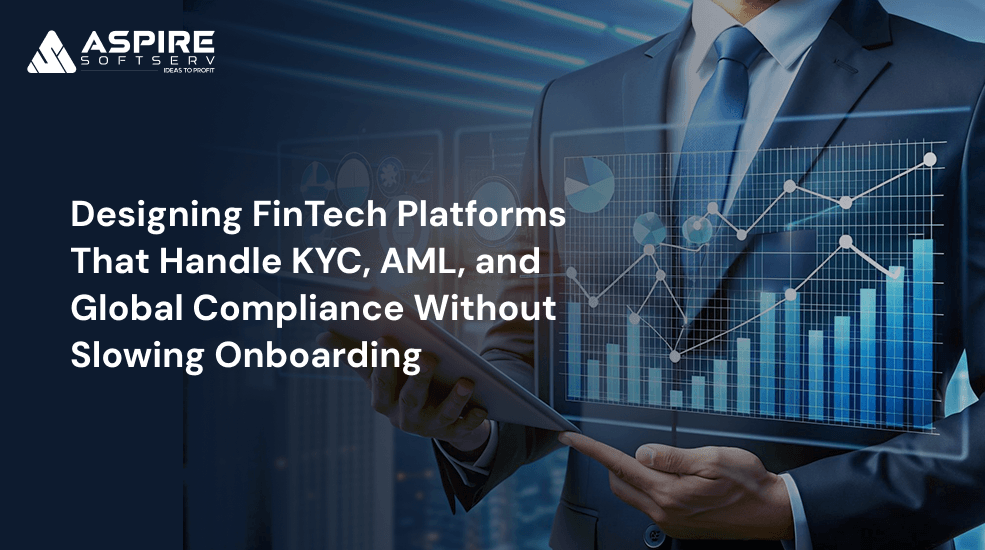 Designing FinTech Platforms That Handle KYC, AML, and Global Compliance Without Slowing Onboarding