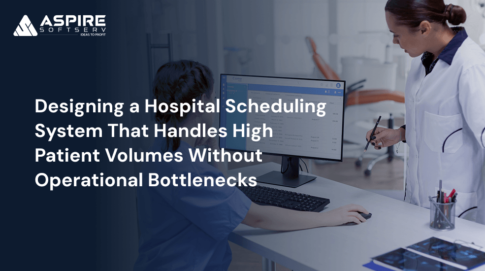 Designing a Hospital Scheduling System That Handles High Patient Volumes Without Operational Bottlenecks
