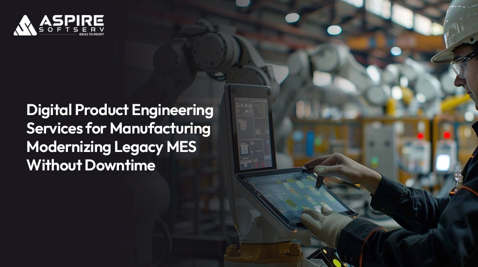 Digital Product Engineering Services for Manufacturing Modernizing Legacy MES Without Downtime