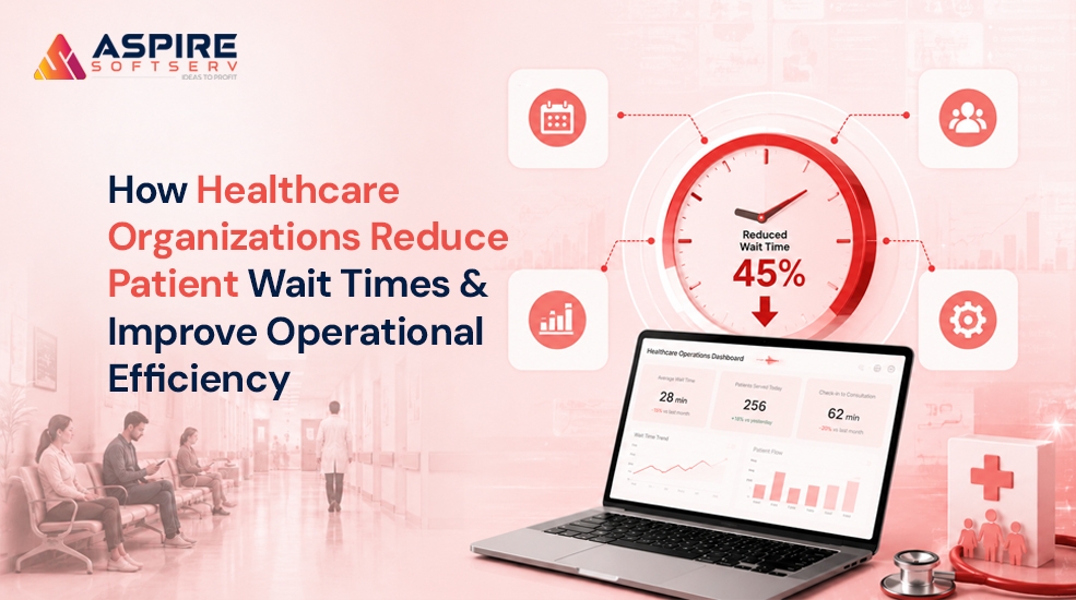 How Healthcare Organizations Reduce Patient Wait Times and Improve Operational Efficiency