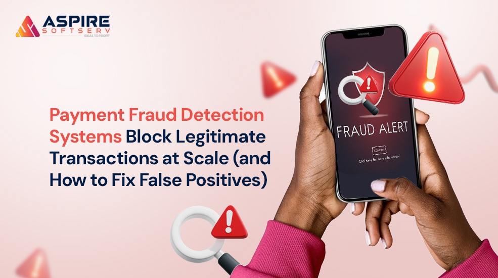 Payment-Fraud-Detection-Systems-Block-Legitimate-Transactions-at-Scale-(and-How-to-Fix-False-Positive