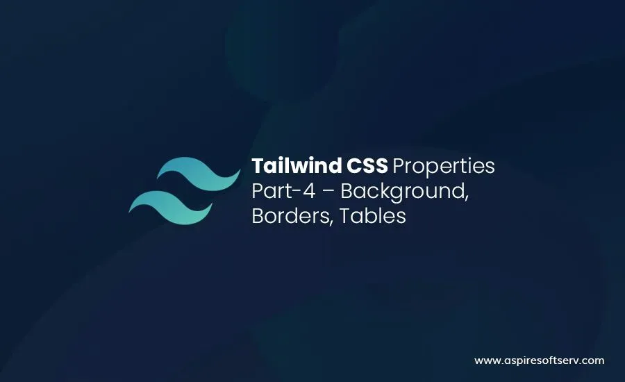 Tailwind-CSS-Properties-Part-4-–-BACKGROUND,-BORDERS,-TABLES.webp