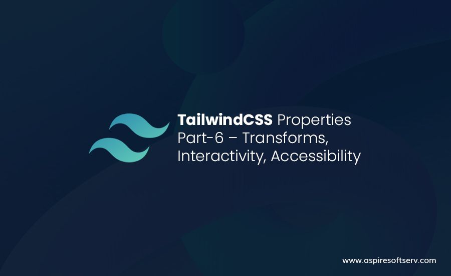 TailwindCSS-Properties-Part-6-–-TRANSFORMS,-INTERACTIVITY,-ACCESSIBILITY.jpg