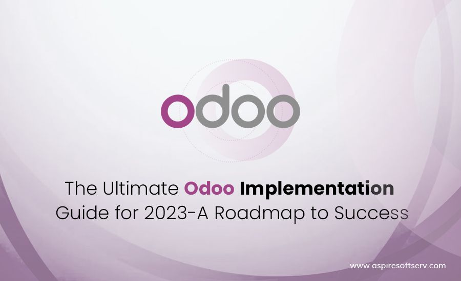 The Ultimate Odoo Implementation Guide For 2023: A Roadmap To Success