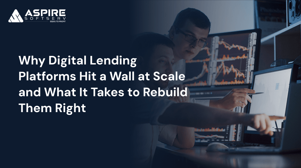 Why Digital Lending Platforms Hit a Wall at Scale and What It Takes to Rebuild Them Right