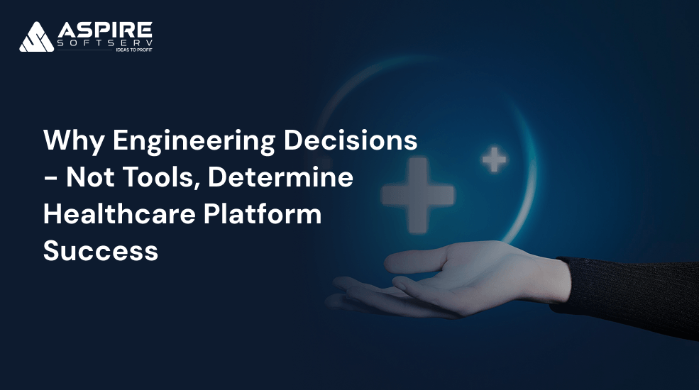 Why Engineering Decisions - Not Tools, Determine Healthcare Platform Success