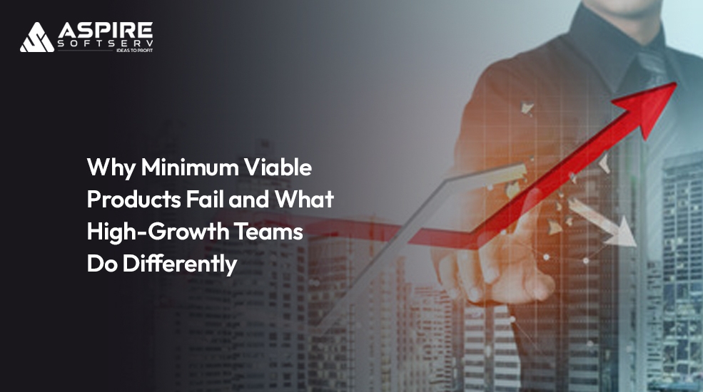 Why-Minimum-Viable-Products-Fail-and-What-High-Growth-Teams-Do-Differently