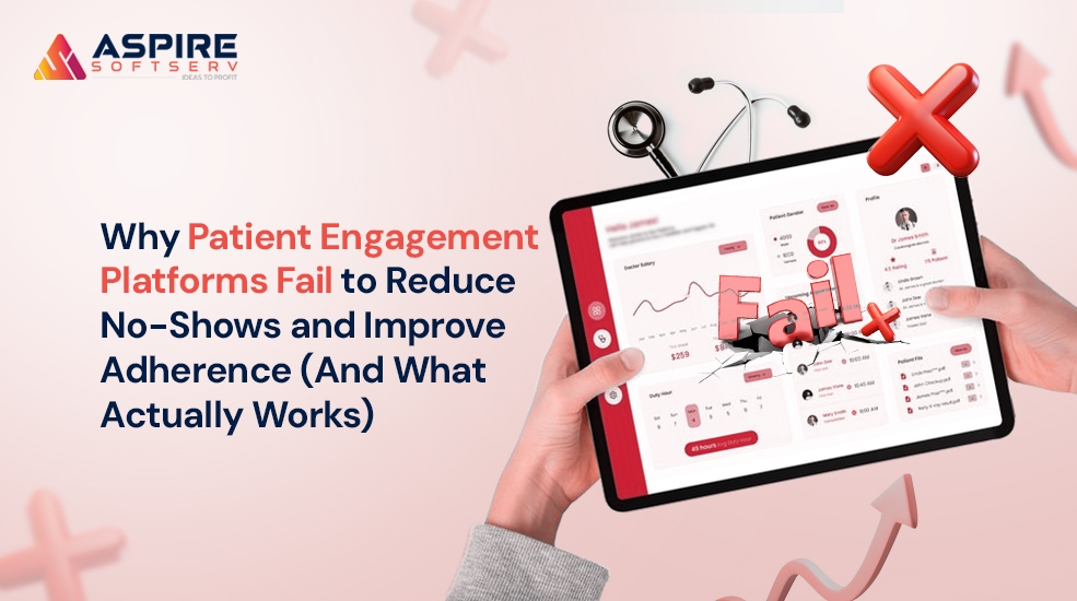 Why Patient Engagement Platforms Fail to Reduce No Shows and Improve Adherence (And What Actually Works)